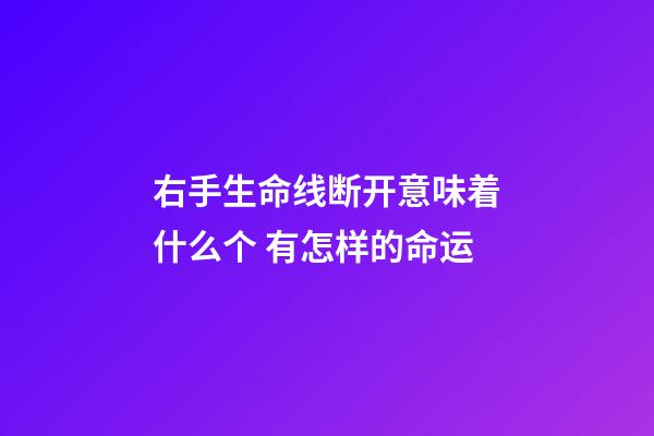 右手生命线断开意味着什么个 有怎样的命运